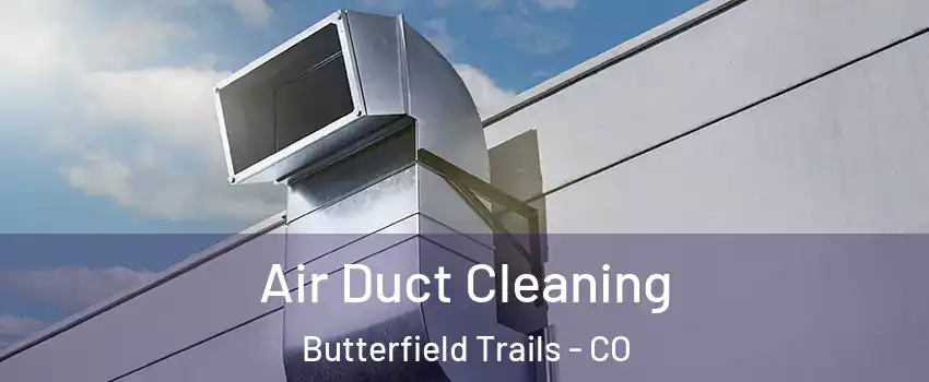 Air Duct Cleaning Butterfield Trails - CO