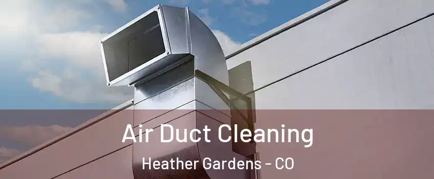 Air Duct Cleaning Heather Gardens - CO