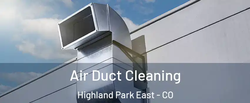 Air Duct Cleaning Highland Park East - CO