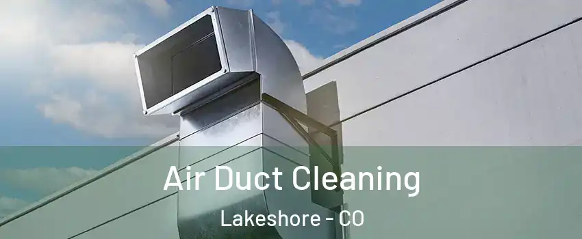 Air Duct Cleaning Lakeshore - CO