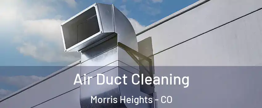 Air Duct Cleaning Morris Heights - CO