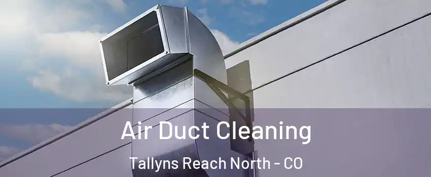 Air Duct Cleaning Tallyns Reach North - CO