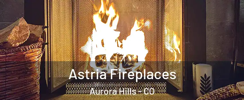 Astria Fireplaces Aurora Hills - CO