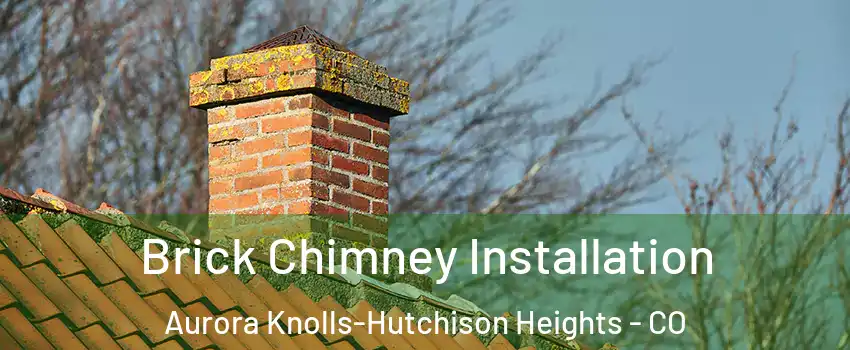 Brick Chimney Installation Aurora Knolls-Hutchison Heights - CO