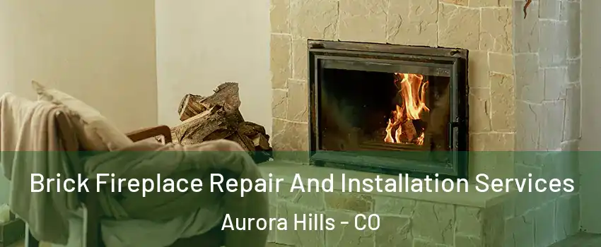 Brick Fireplace Repair And Installation Services Aurora Hills - CO