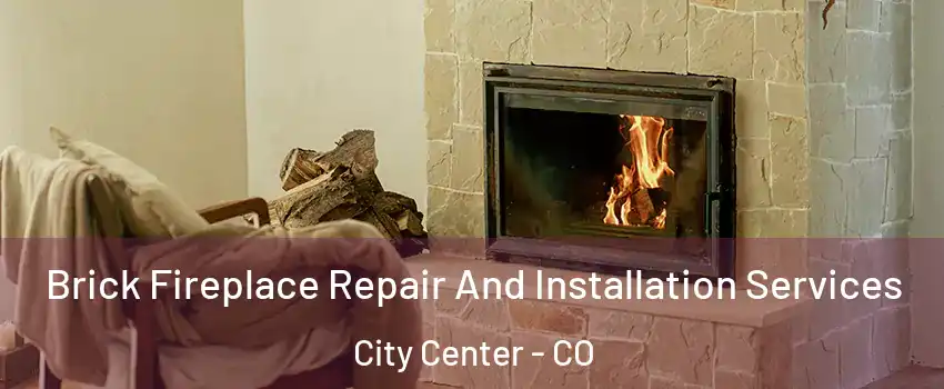 Brick Fireplace Repair And Installation Services City Center - CO