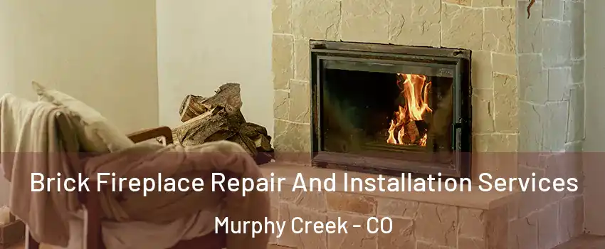 Brick Fireplace Repair And Installation Services Murphy Creek - CO