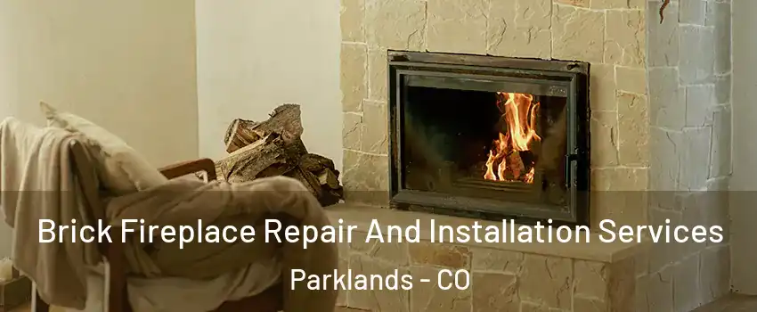 Brick Fireplace Repair And Installation Services Parklands - CO