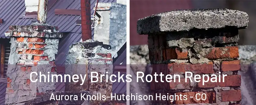 Chimney Bricks Rotten Repair Aurora Knolls-Hutchison Heights - CO