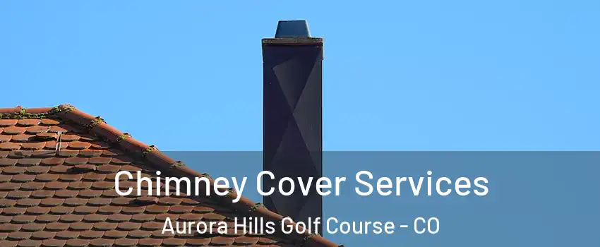 Chimney Cover Services Aurora Hills Golf Course - CO