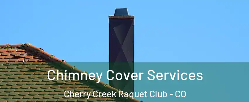 Chimney Cover Services Cherry Creek Raquet Club - CO