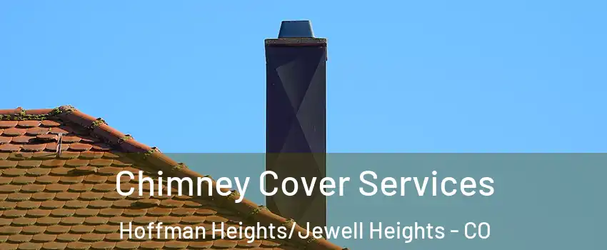 Chimney Cover Services Hoffman Heights/Jewell Heights - CO