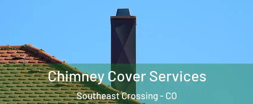 Chimney Cover Services Southeast Crossing - CO