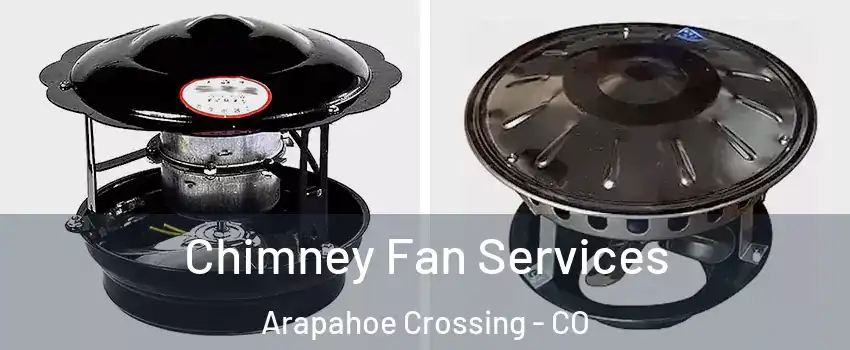 Chimney Fan Services Arapahoe Crossing - CO