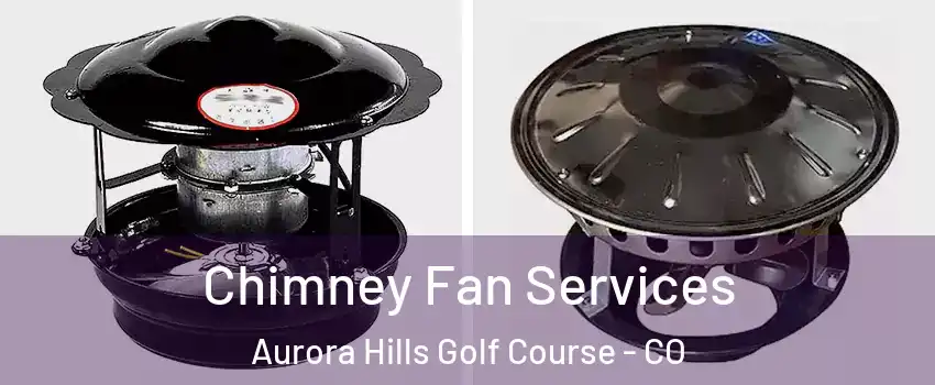 Chimney Fan Services Aurora Hills Golf Course - CO