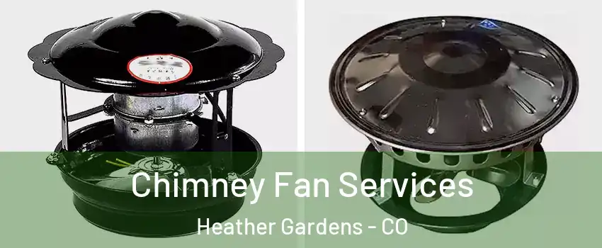 Chimney Fan Services Heather Gardens - CO