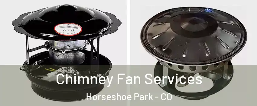 Chimney Fan Services Horseshoe Park - CO