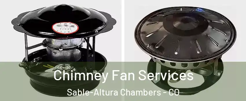 Chimney Fan Services Sable-Altura Chambers - CO