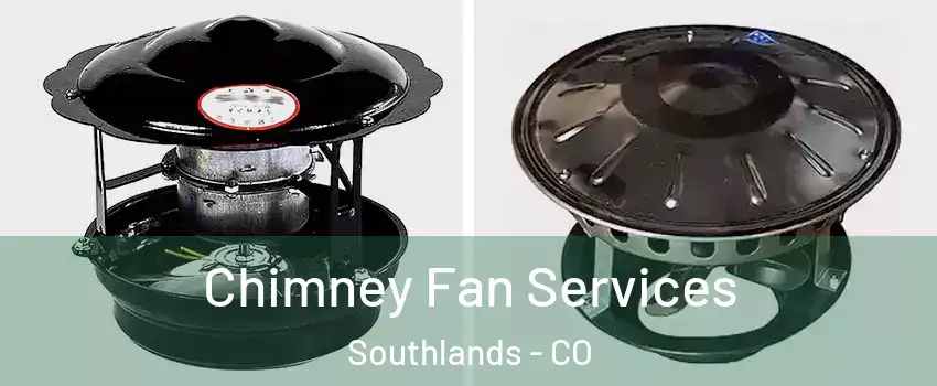 Chimney Fan Services Southlands - CO