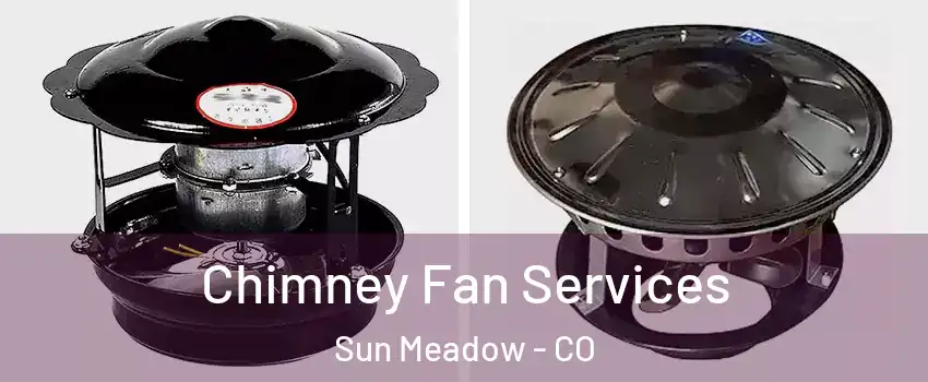 Chimney Fan Services Sun Meadow - CO