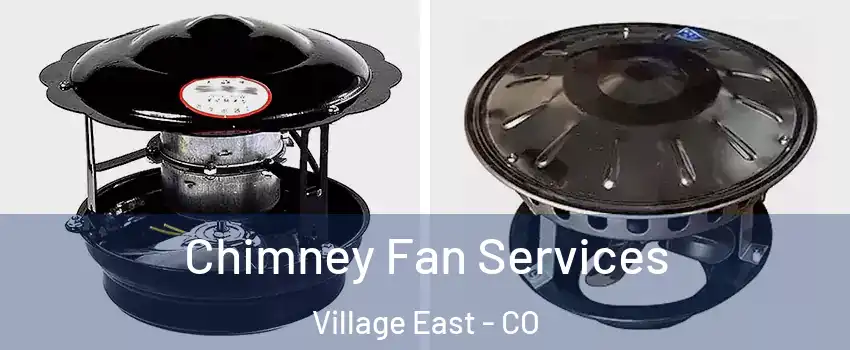 Chimney Fan Services Village East - CO