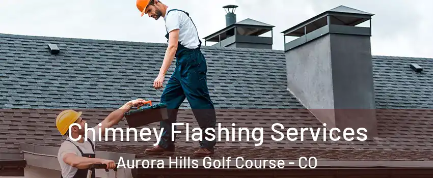 Chimney Flashing Services Aurora Hills Golf Course - CO