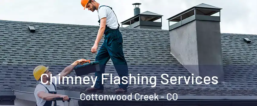 Chimney Flashing Services Cottonwood Creek - CO