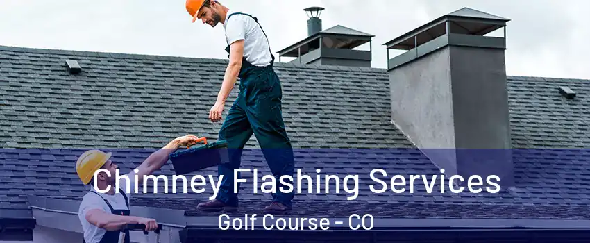 Chimney Flashing Services Golf Course - CO