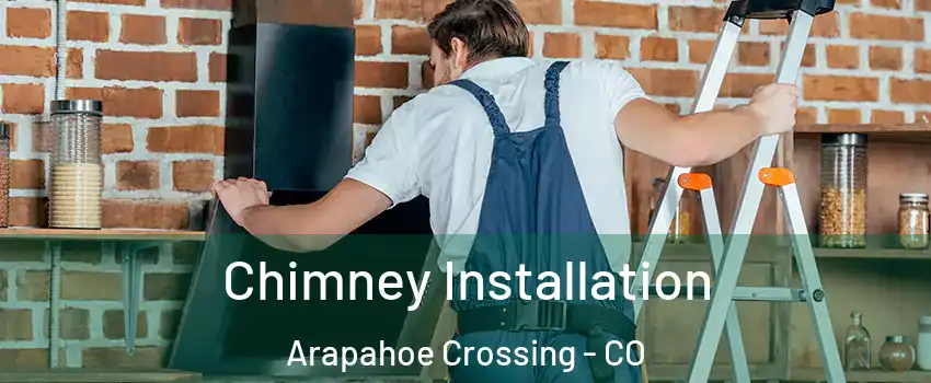 Chimney Installation Arapahoe Crossing - CO