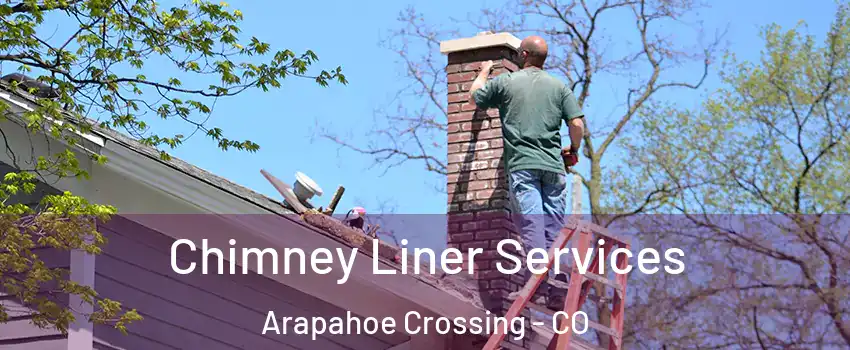 Chimney Liner Services Arapahoe Crossing - CO