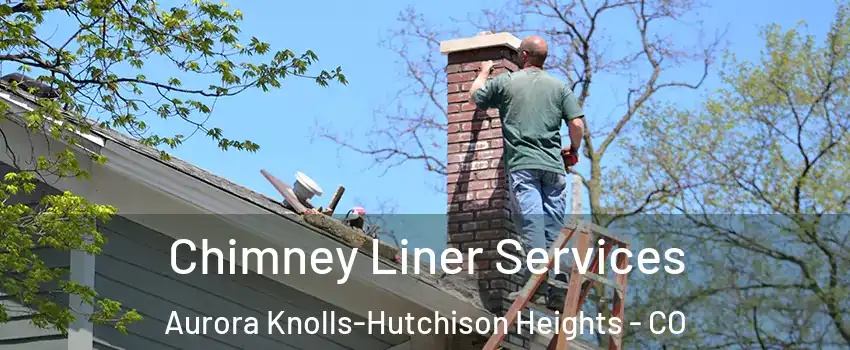 Chimney Liner Services Aurora Knolls-Hutchison Heights - CO