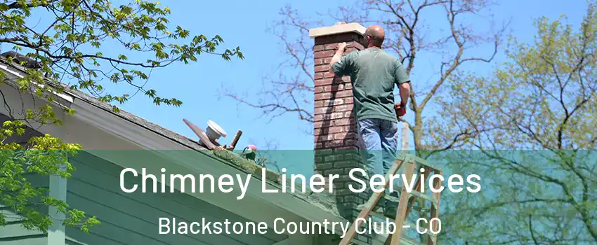 Chimney Liner Services Blackstone Country Club - CO