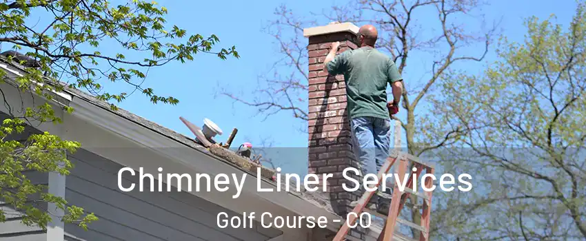 Chimney Liner Services Golf Course - CO