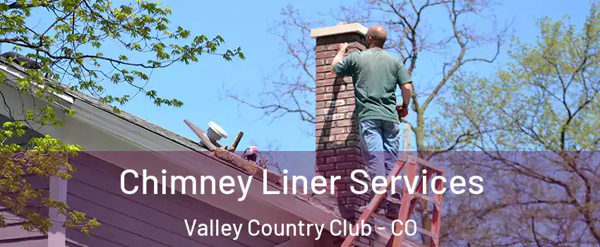 Chimney Liner Services Valley Country Club - CO