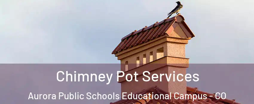 Chimney Pot Services Aurora Public Schools Educational Campus - CO