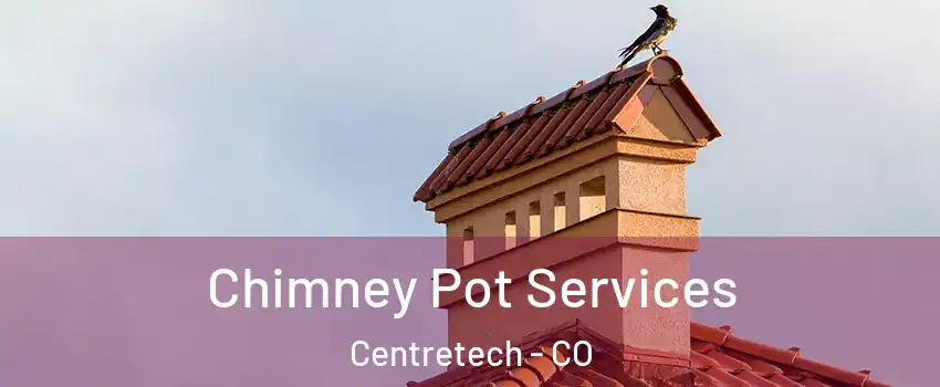 Chimney Pot Services Centretech - CO