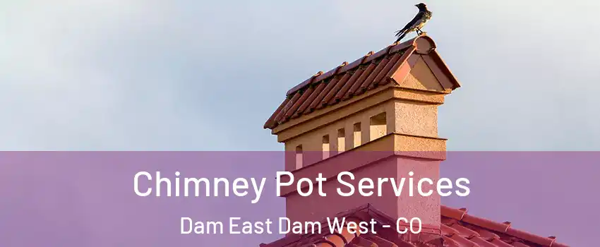 Chimney Pot Services Dam East Dam West - CO