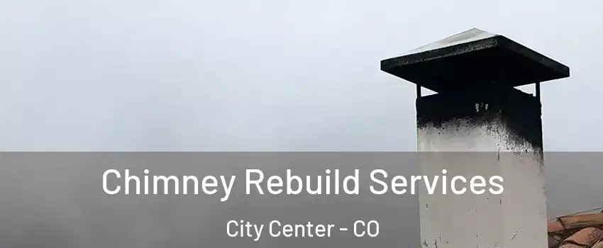 Chimney Rebuild Services City Center - CO