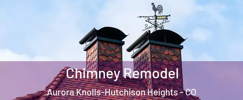 Chimney Remodel Aurora Knolls-Hutchison Heights - CO