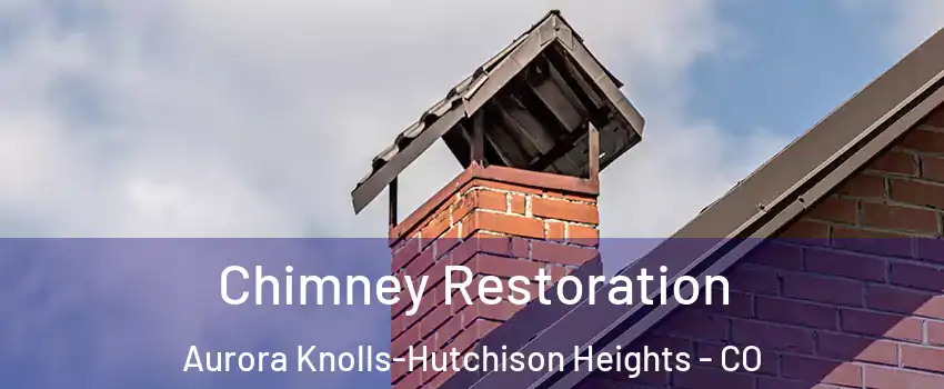 Chimney Restoration Aurora Knolls-Hutchison Heights - CO