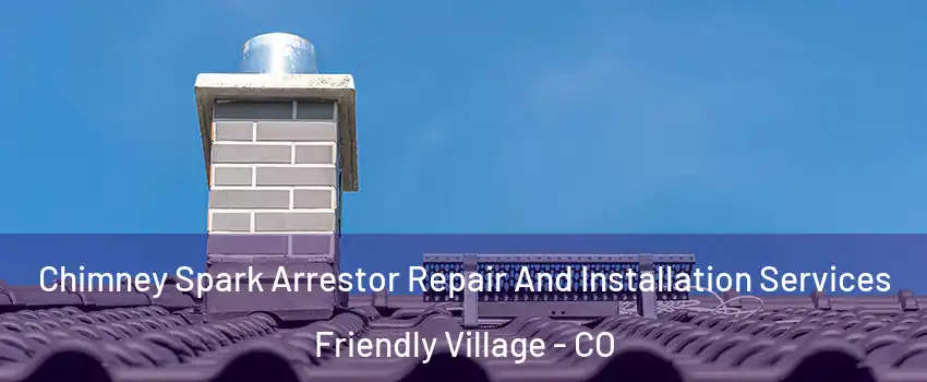 Chimney Spark Arrestor Repair And Installation Services Friendly Village - CO