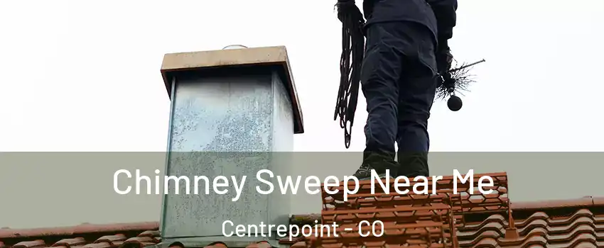 Chimney Sweep Near Me Centrepoint - CO