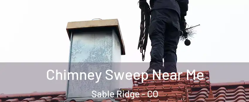 Chimney Sweep Near Me Sable Ridge - CO