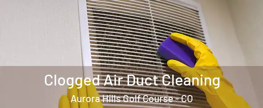 Clogged Air Duct Cleaning Aurora Hills Golf Course - CO