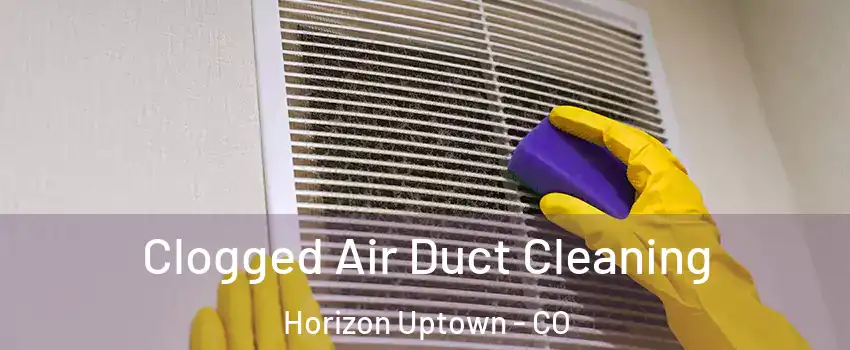 Clogged Air Duct Cleaning Horizon Uptown - CO