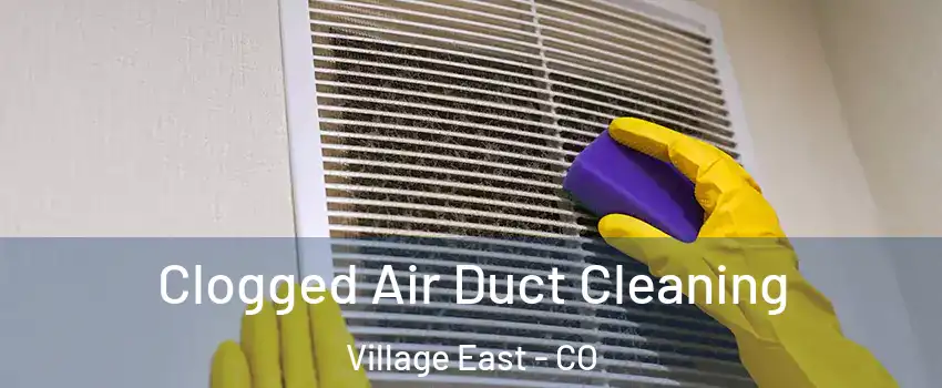 Clogged Air Duct Cleaning Village East - CO