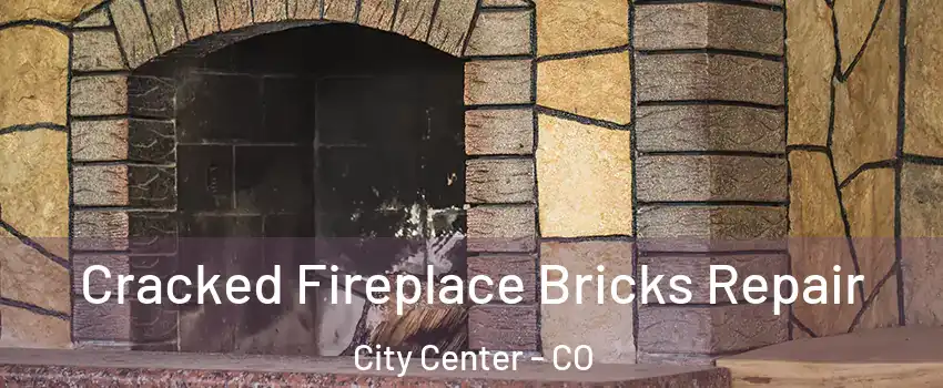 Cracked Fireplace Bricks Repair City Center - CO