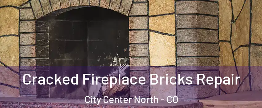 Cracked Fireplace Bricks Repair City Center North - CO