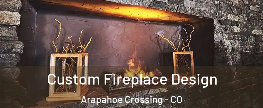 Custom Fireplace Design Arapahoe Crossing - CO