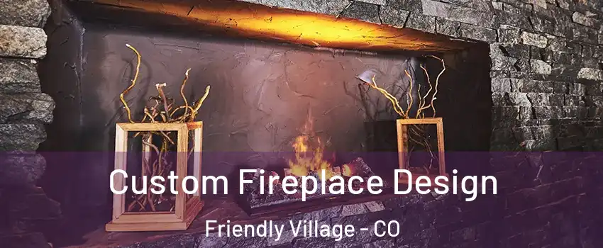 Custom Fireplace Design Friendly Village - CO